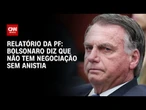 Relatório da PF: Jair Bolsonaro diz a Malafaia que não tem negociação sem anistia | BASTIDORES CNN