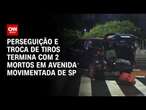 Perseguição e troca de tiros termina com 2 mortos em avenida movimentada de SP | WW