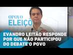 Eleições em Fortaleza: Evandro Leitão responde por que não participou do último debate