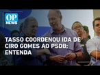 Tasso articulou retorno de Ciro ao PSDB recolocando tucanos no jogo político cearense | OP News