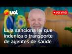 Lula sanciona lei que garante reembolso de despesas de locomoção para agentes de saúde; ao vivo