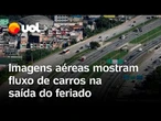 Trânsito em SP: imagens aéreas mostram fluxo de veículos na saída do feriado prolongado; confira