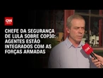 COP30: Agentes estão integrados com as Forças Armadas, diz chefe da segurança de Lula | CNN 360°