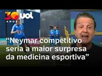 Neymar entrar competitivo em jogo da Copa seria a maior surpresa da medicina esportiva, diz Juca