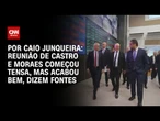 Reunião de Castro e Moraes começou tensa, mas acabou bem, dizem fontes | CNN PRIME TIME