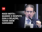 Hugo Motta: Quando o respeito guia a relação, todos saem ganhando | CNN 360º