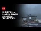Inundações na Romênia deixam pelo menos três mortos | BASTIDORES CNN