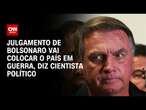 Julgamento de Bolsonaro vai colocar o país em guerra, diz cientista político | CNN ELEIÇÕES