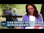 RENTENDEBATTE: DGB macht Druck und fordert Pflicht-Betriebsrente mit Beteiligung der Arbeitgeber!