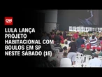 Lula lança projeto habitacional com Boulos em SP neste sábado (16) | AGORA CNN