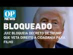 Juiz bloqueia decreto de Trump que veta direito à cidadania para filho | O POVO NEWS