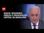 Waack: Segurança pública é preocupação central do brasileiro | WW