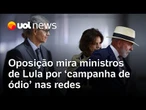 Oposição mira ministro e chefe da Secom de Lula por 'campanha de ódio' nas redes para promover PT