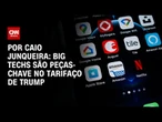 Análise: Big techs são o elo entre as questões econômicas e políticas do tarifaço | CNN PRIME TIME