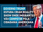Governo Trump estuda criar reality show onde imigrantes vão competir pela cidadania americana