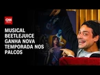 Musical Beetlejuice ganha nova temporada nos palcos | CNN PRIME TIME