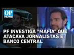 PF investiga grupo suspeito de intimidar jornalistas e atacar o Banco Central | #OP News