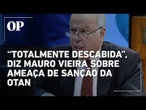 Ministro das Relações Exteriores diz que ameaça de sanção da Otan ao Brasil é ‘descabida’
