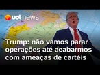 Trump diz que EUA não irão parar com operações na América Latina até acabarem com ameaça de cartéis
