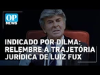 Indicado por Dilma e em campanha desde 2004: relembre a trajetória jurídica de Luiz Fux | OP News