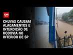 Chuvas causam alagamentos e interdição de rodovia no interior de SP | CNN PRIME TIME