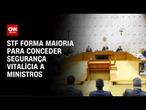 STF tem maioria por segurança vitalícia a ministros | CNN ARENA