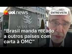 Carta do Brasil à OMC leva alerta a outros países, de que podem ser os próximos | Leonardo Trevisan