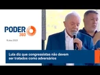 Lula diz que congressistas não devem ser tratados como adversários