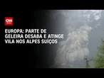 Parte de geleira desaba e atinge vila nos Alpes suiços | LIVE CNN