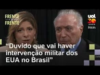 Itamaraty alerta para possível intervenção militar dos EUA no Brasil; Temer diz que duvida de ação