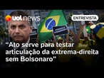 Manifestação é para testar capacidade da extrema-direita se articular sem Bolsonaro | Análise