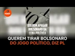Querem tirar Bolsonaro do jogo político, diz PL