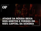 Ataque da Rússia deixa dois mortos e feridos em Kiev, capital da Ucrânia; veja imagens