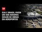 Estados Unidos e Brasil investem em modernização de aeroportos antecipando demanda | CNN PRIME TIME