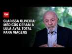 Clarissa Oliveira: Médicos deram a Lula aval total para viagens | LIVE CNN