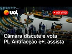 PL Antifacção ao vivo na Câmara: deputados discutem e votam projeto contra o crime organizado e+