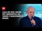 “Trump fez uma insensatez com o Brasil”, diz Lula sobre tarifaço e sanções | BASTIDORES CNN