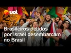 Brasileiros detidos por Israel desembarcam no Brasil: 'Povo palestino precisa de soberania'