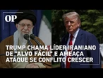 Trump diz que líder iraniano é “alvo fácil” e ataque dependerá de escalada do conflito