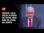 Waack: Lula falta à festa de Putin, mas não se livra da conta | WW