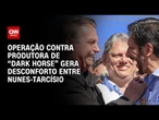 Dark Horse: Operação contra produtora gera desconforto entre Nunes e Tarcísio, dizem fontes | HORA H