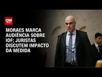 Moraes acerta ou não ao convocar conciliação sobre IOF?; veja o debate | CNN ARENA o