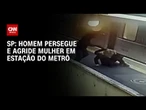Vídeo mostra homem perseguindo e espancando mulher em estação do Metrô em SP | CNN 360°