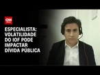 Volatilidade do IOF pode impactar dívida pública, diz especialista | CNN ARENA