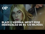 Blaze e Virginia: MPDFT pede indenização de R$ 120 milhões