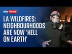 LA wildfires turn 'little piece of heaven' into 'hell on earth' - Sky correspondent