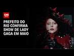 Prefeito do Rio confirma show de Lady Gaga em maio | CNN NOVO DIA