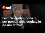 Fux diz que 'ninguém pode ser punido pela cogitação' ao explicar sobre tentativa de golpe