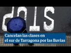 Lluvias intensas en Tarragona con corte de carreteras, alertas al móvil y clases canceladas al sur