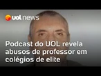 'O Professor e os meninos': Podcast do UOL revela abusos de professor em colégios de elite